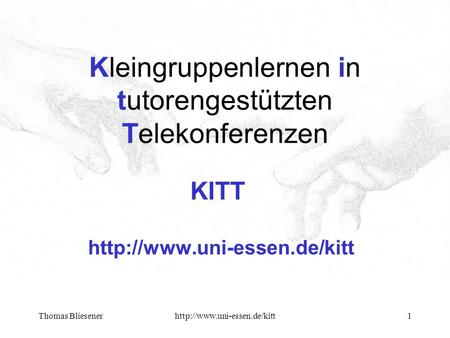 Thomas Bliesenerhttp://www.uni-essen.de/kitt1 Kleingruppenlernen in tutorengestützten Telekonferenzen KITT