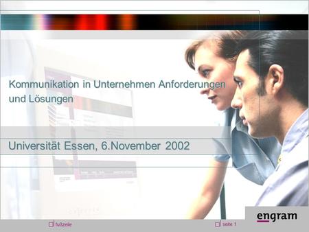 Fußzeile seite 1 Kommunikation in Unternehmen Anforderungen und Lösungen Universität Essen, 6.November 2002.