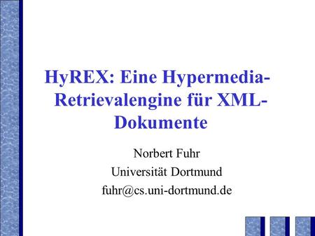 HyREX: Eine Hypermedia- Retrievalengine für XML- Dokumente Norbert Fuhr Universität Dortmund