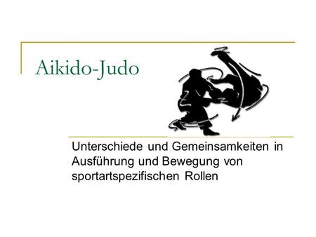 Aikido-Judo Unterschiede und Gemeinsamkeiten in Ausführung und Bewegung von sportartspezifischen Rollen.