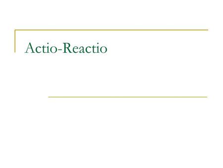 Actio-Reactio.