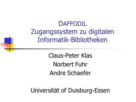 D AFFODIL Zugangssystem zu digitalen Informatik-Bibliotheken Claus-Peter Klas Norbert Fuhr Andre Schaefer Universität of Duisburg-Essen.