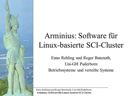 Enno Rehling und Roger Butenuth, Uni-GH Paderborn: Arminius: Software für Linux-basierte SCI-Cluster Arminius: Software für Linux-basierte SCI-Cluster.