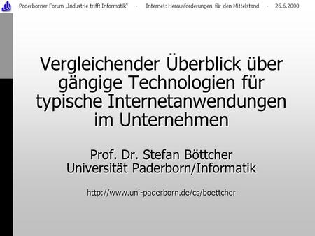 Paderborner Forum Industrie trifft Informatik - Internet: Herausforderungen für den Mittelstand - 26.6.2000 Vergleichender Überblick über gängige Technologien.