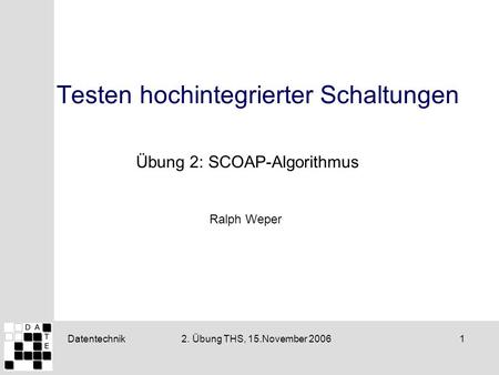Datentechnik12. Übung THS, 15.November 2006 Testen hochintegrierter Schaltungen Übung 2: SCOAP-Algorithmus Ralph Weper.