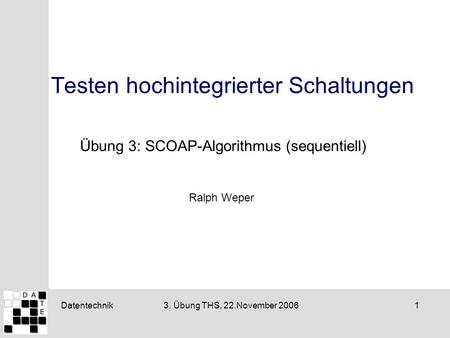 Datentechnik13. Übung THS, 22.November 2006 Testen hochintegrierter Schaltungen Übung 3: SCOAP-Algorithmus (sequentiell) Ralph Weper.