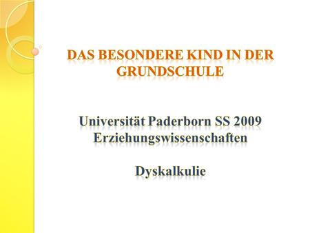 Das besondere Kind in der Grundschule Universität Paderborn SS 2009 Erziehungswissenschaften Dyskalkulie.