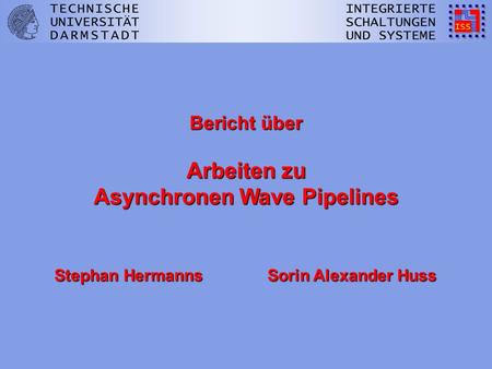 Bericht über Arbeiten zu Asynchronen Wave Pipelines Stephan Hermanns Sorin Alexander Huss.