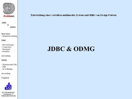 JDBC & ODMG Motivation - Beispielanwendung JDBC - DriverManager - Connection - Statement - ResultSet Anwendung ODMG - Objektmodell /ODL - OQL - Java-Binding.