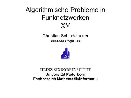 HEINZ NIXDORF INSTITUT Universität Paderborn Fachbereich Mathematik/Informatik Algorithmische Probleme in Funknetzwerken XV Christian Schindelhauer