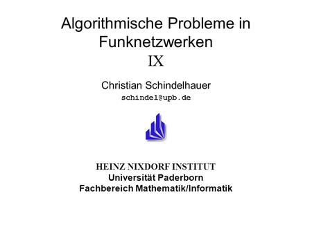 HEINZ NIXDORF INSTITUT Universität Paderborn Fachbereich Mathematik/Informatik Algorithmische Probleme in Funknetzwerken IX Christian Schindelhauer