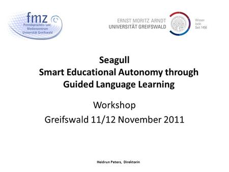 Heidrun Peters, Direktorin Seagull Smart Educational Autonomy through Guided Language Learning Workshop Greifswald 11/12 November 2011.