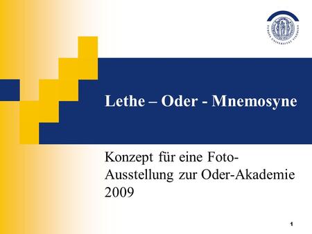 1 Lethe – Oder - Mnemosyne Konzept für eine Foto- Ausstellung zur Oder-Akademie 2009.