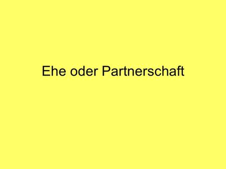 Ehe oder Partnerschaft. Lesson Objectives To be able to understand and use the language to discuss the various advantages and disadvantages of getting.