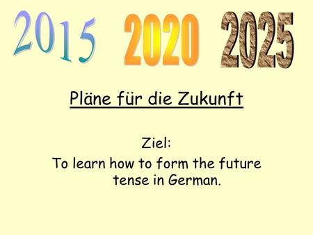 Ziel: To learn how to form the future tense in German.