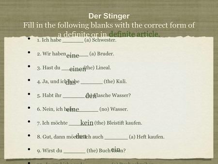 Der Stinger Fill in the following blanks with the correct form of a definite or in definite article. 1. Ich habe (a) Schwester. 2. Wir haben (a) Bruder.