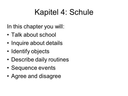 Kapitel 4: Schule In this chapter you will: Talk about school