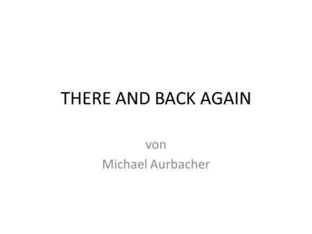 THERE AND BACK AGAIN von Michael Aurbacher.
