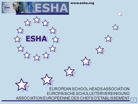 Www.esha.org 1 EUROPEAN SCHOOL HEADS ASSOCIATION EUROPÄISCHE SCHULLEITERVEREINIGUNG ASSOCIATION EUROPÉENNE DES CHEFS D'ETABLISSEMENT.