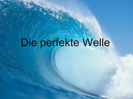 Die perfekte Welle.