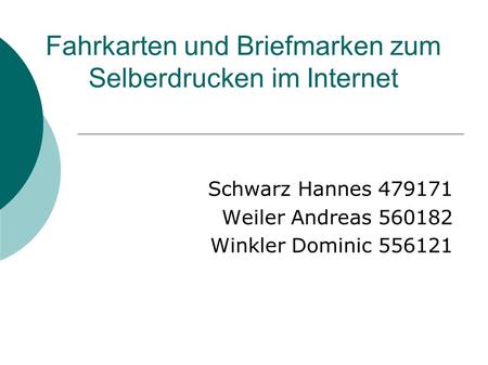 Fahrkarten und Briefmarken zum Selberdrucken im Internet Schwarz Hannes 479171 Weiler Andreas 560182 Winkler Dominic 556121.