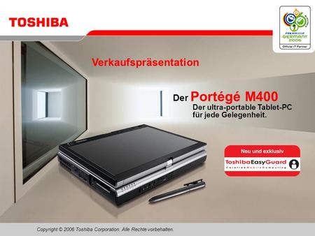 Copyright © 2006 Toshiba Corporation. Alle Rechte vorbehalten. Der Portégé M400 Der ultra-portable Tablet-PC für jede Gelegenheit. Verkaufspräsentation.