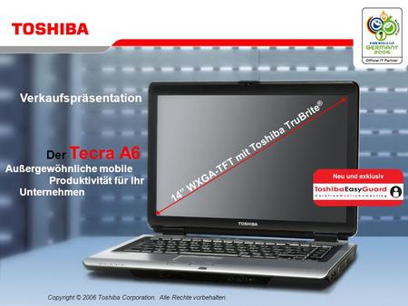Copyright © 2006 Toshiba Corporation. Alle Rechte vorbehalten. Der Tecra A6 Außergewöhnliche mobile Produktivität für Ihr Unternehmen Verkaufspräsentation.