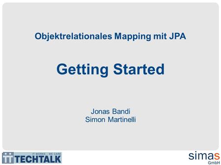 Objektrelationales Mapping mit JPA Getting Started Jonas Bandi Simon Martinelli.