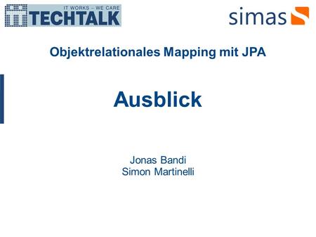 Objektrelationales Mapping mit JPA Ausblick Jonas Bandi Simon Martinelli.