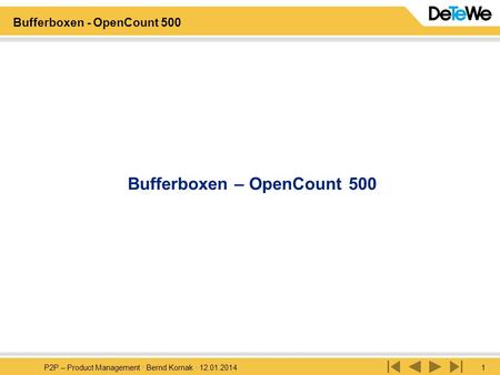 P2P – Product Management · Bernd Kornak · 12.01.20141 Bufferboxen - OpenCount 500 Bufferboxen – OpenCount 500.
