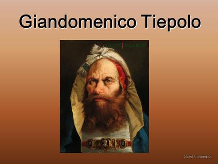 Giandomenico Tiepolo Karol Hanczarek. Giandomenico Tiepolo * 30. August 1727 in Venedig 3. März 1804 in Venedig Italienischer Maler der älteste Sohn von.
