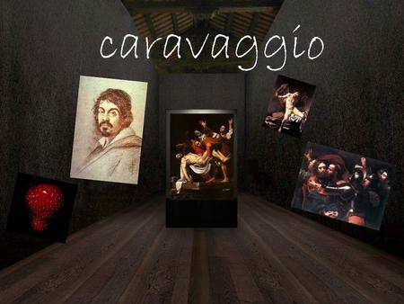 Caravaggio.