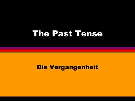 The Past Tense Die Vergangenheit To get a C at GCSE you need... l Opinions l Connectives/ time phrases/ adverbs l Future Tense l Past Tense.