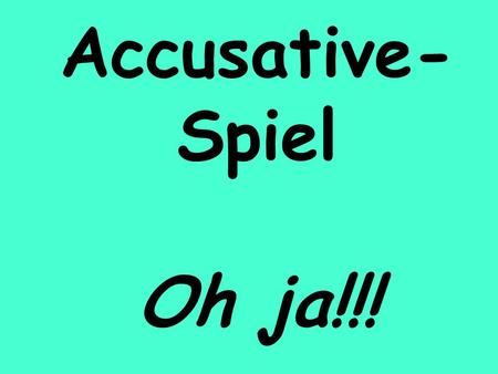 Accusative- Spiel Oh ja!!!. Nominative der ein die 1______ das 2______ die (plural) 3______ Accusative 4______ 8______ 5______ eine 6______ 9______ 7______.