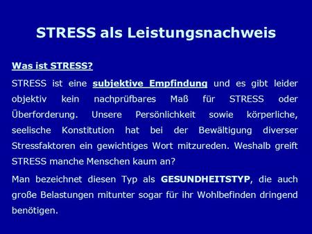 STRESS als Leistungsnachweis Was ist STRESS? STRESS ist eine subjektive Empfindung und es gibt leider objektiv kein nachprüfbares Maß für STRESS oder Überforderung.