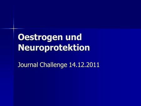 Oestrogen und Neuroprotektion Journal Challenge 14.12.2011.