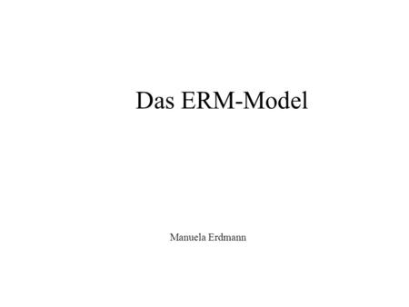 Das ERM-Model Manuela Erdmann.