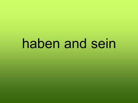 Haben and sein.