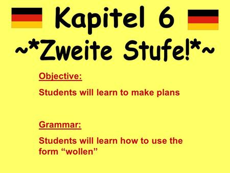 Objective: Students will learn to make plans Grammar: Students will learn how to use the form wollen.