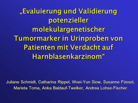 „Evaluierung und Validierung potenzieller molekulargenetischer Tumormarker in Urinproben von Patienten mit Verdacht auf Harnblasenkarzinom“ Juliane.