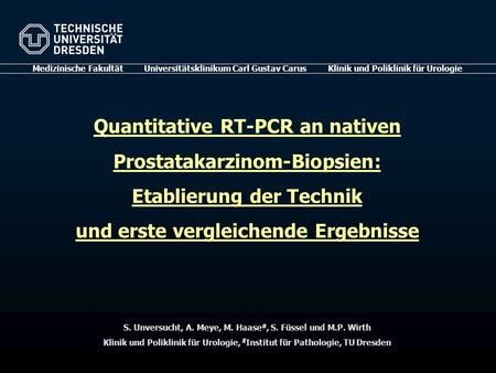Quantitative RT-PCR an nativen Prostatakarzinom-Biopsien: Etablierung der Technik und erste vergleichende Ergebnisse Medizinische Fakultät Universitätsklinikum.