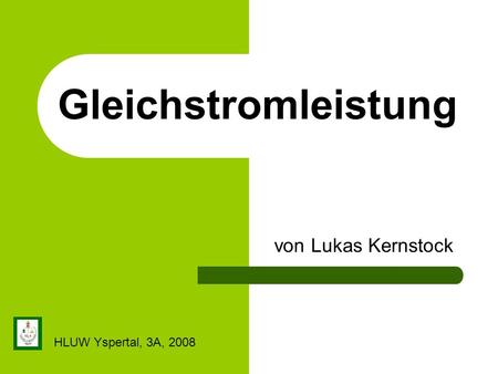 Gleichstromleistung von Lukas Kernstock HLUW Yspertal, 3A, 2008.