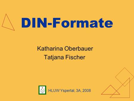 DIN-Formate Katharina Oberbauer Tatjana Fischer HLUW Yspertal, 3A, 2008.