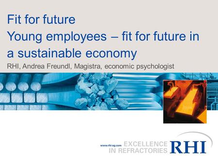 Fit for future Young employees – fit for future in a sustainable economy RHI, Andrea Freundl, Magistra, economic psychologist.