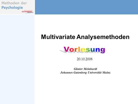 Methoden der Psychologie Multivariate Analysemethoden Günter Meinhardt Johannes Gutenberg Universität Mainz 20.10.2008.