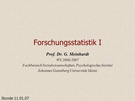 Forschungsstatistik I Prof. Dr. G. Meinhardt WS 2006/2007 Fachbereich Sozialwissenschaften, Psychologisches Institut Johannes Gutenberg Universität Mainz.