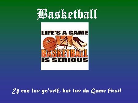 Basketball U can luv yo'self, but luv da Game first!