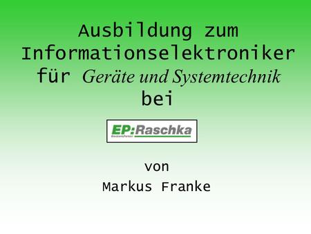 Ausbildung zum Informationselektroniker für Geräte und Systemtechnik bei von Markus Franke.