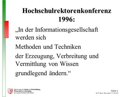 Seite 1 Dr. F. Bode / Düsseldorf / 15.06.2000 Hochschulrektorenkonferenz 1996: In der Informationsgesellschaft werden sich Methoden und Techniken der Erzeugung,