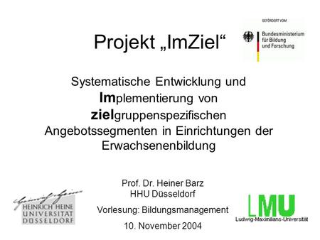 Projekt „ImZiel“ Systematische Entwicklung und Implementierung von zielgruppenspezifischen Angebotssegmenten in Einrichtungen der Erwachsenenbildung Prof.